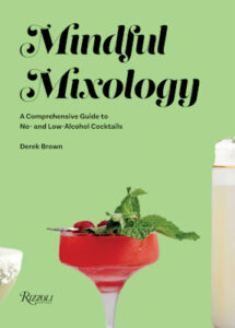 Cover of Mindful Mixology: A Comprehensive Guide to No- and Low-Alcohol Cocktails with 60 Recipes, by Derek Brown, Rizzoli New York, 2022